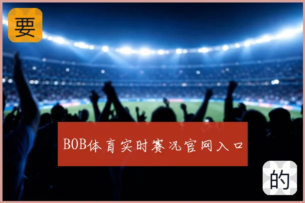 BOB体育实时赛况官网入口