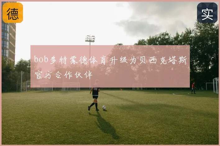 bob多特蒙德体育升级为贝西克塔斯官方合作伙伴